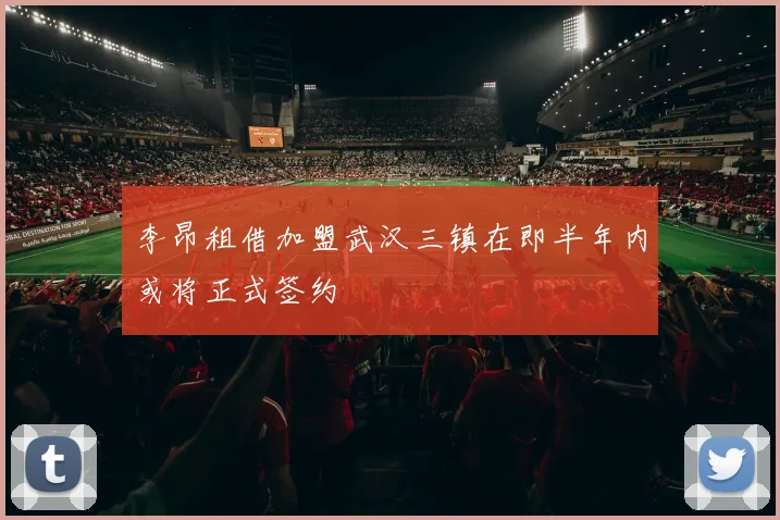 李昂租借加盟武汉三镇在即半年内或将正式签约